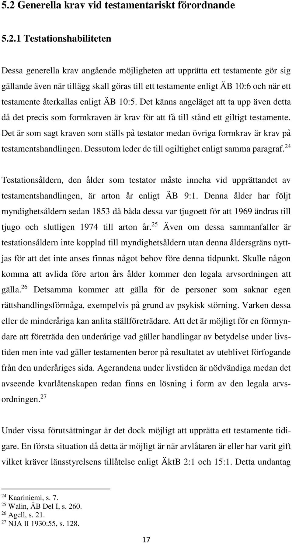 Det känns angeläget att ta upp även detta då det precis som formkraven är krav för att få till stånd ett giltigt testamente.