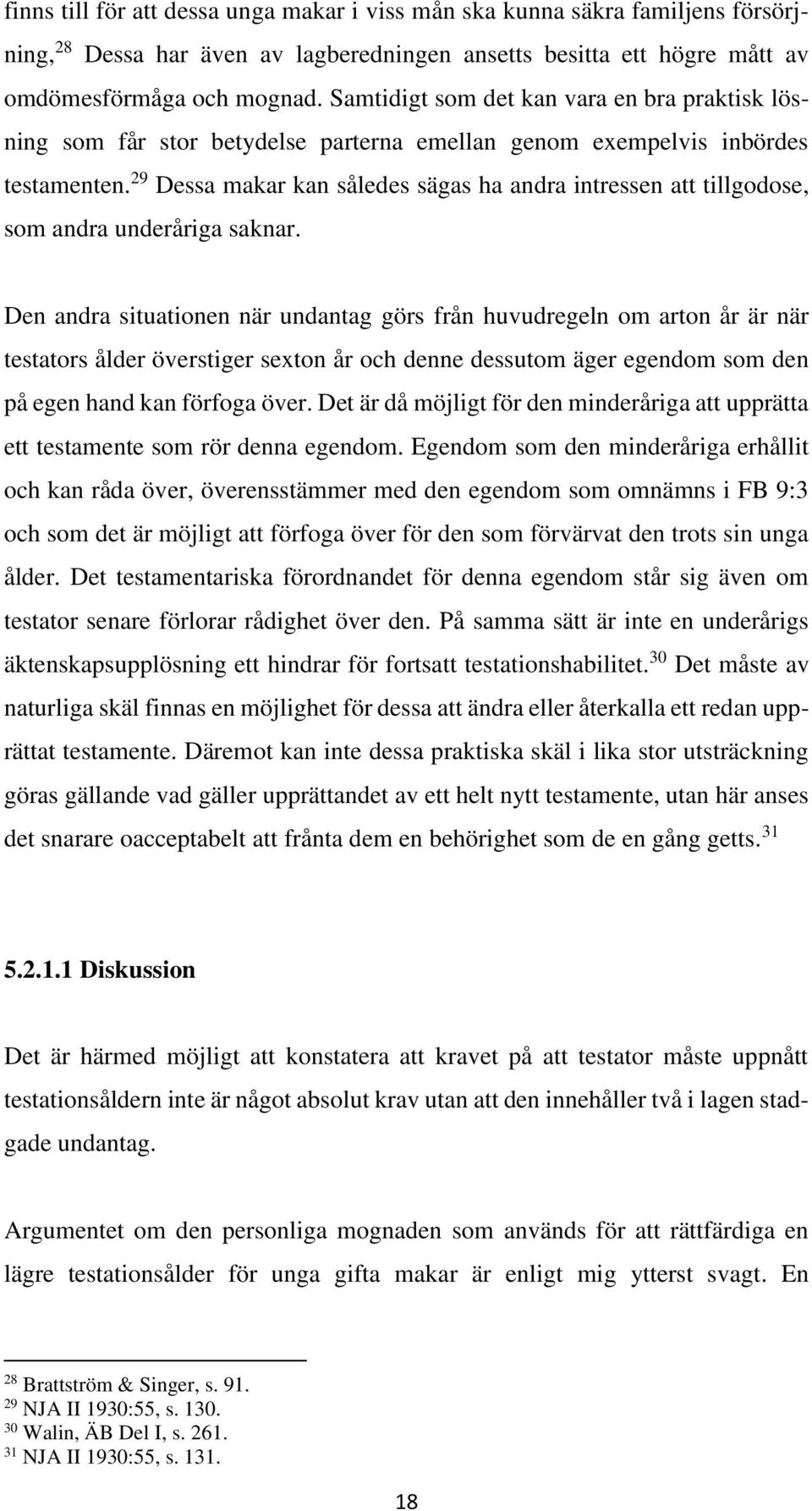 29 Dessa makar kan således sägas ha andra intressen att tillgodose, som andra underåriga saknar.