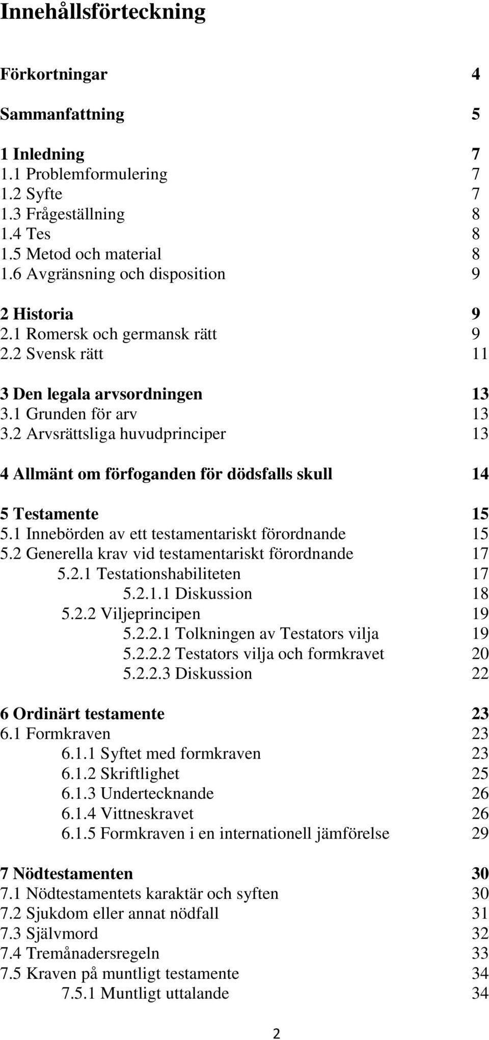 2 Arvsrättsliga huvudprinciper 13 4 Allmänt om förfoganden för dödsfalls skull 14 5 Testamente 15 5.1 Innebörden av ett testamentariskt förordnande 15 5.