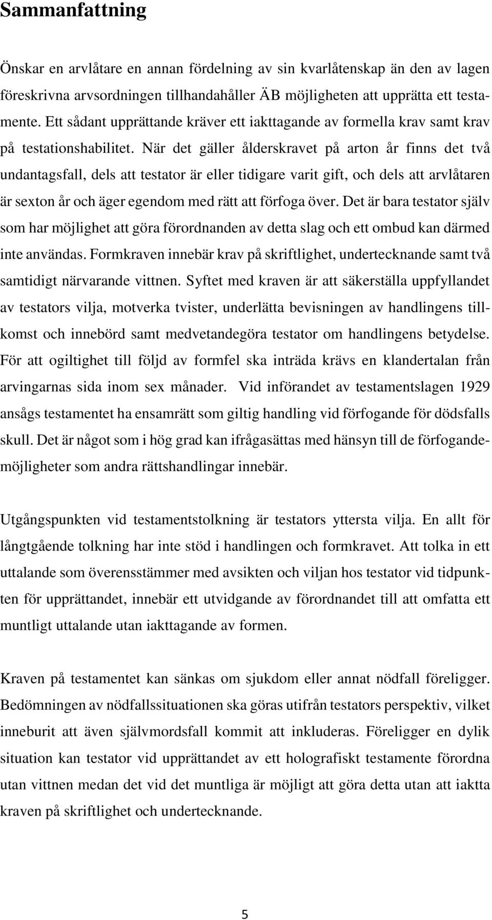 När det gäller ålderskravet på arton år finns det två undantagsfall, dels att testator är eller tidigare varit gift, och dels att arvlåtaren är sexton år och äger egendom med rätt att förfoga över.