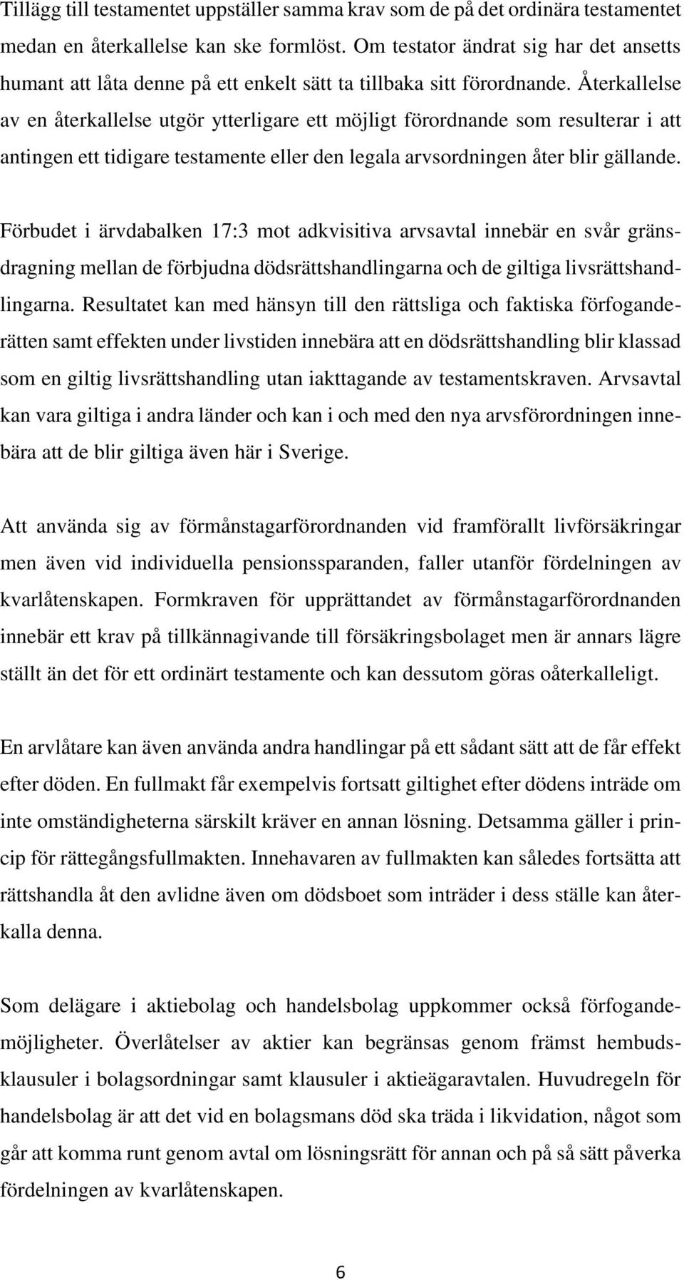 Återkallelse av en återkallelse utgör ytterligare ett möjligt förordnande som resulterar i att antingen ett tidigare testamente eller den legala arvsordningen åter blir gällande.