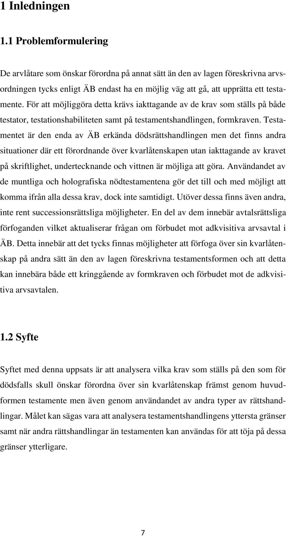 För att möjliggöra detta krävs iakttagande av de krav som ställs på både testator, testationshabiliteten samt på testamentshandlingen, formkraven.