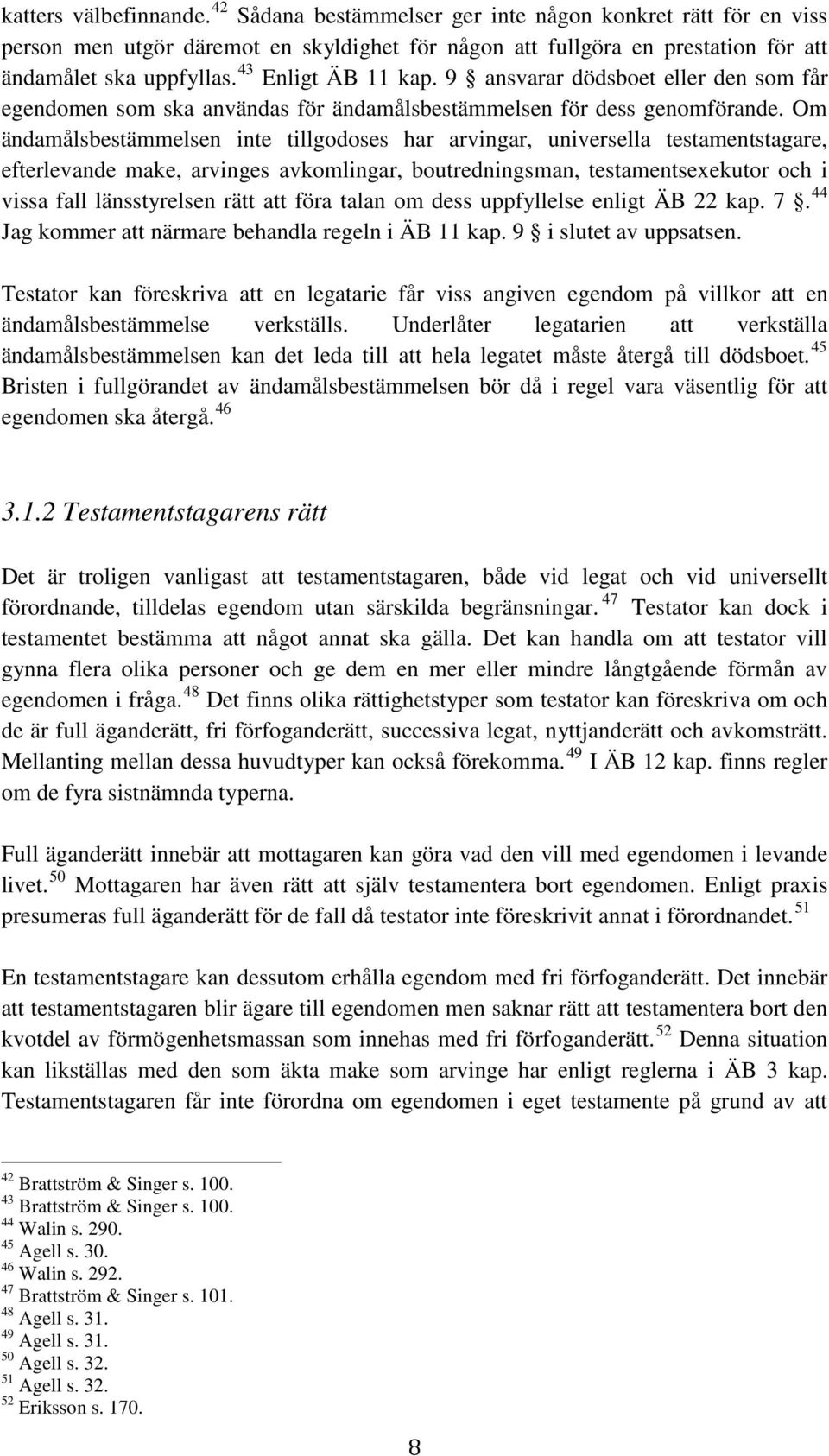 Om ändamålsbestämmelsen inte tillgodoses har arvingar, universella testamentstagare, efterlevande make, arvinges avkomlingar, boutredningsman, testamentsexekutor och i vissa fall länsstyrelsen rätt