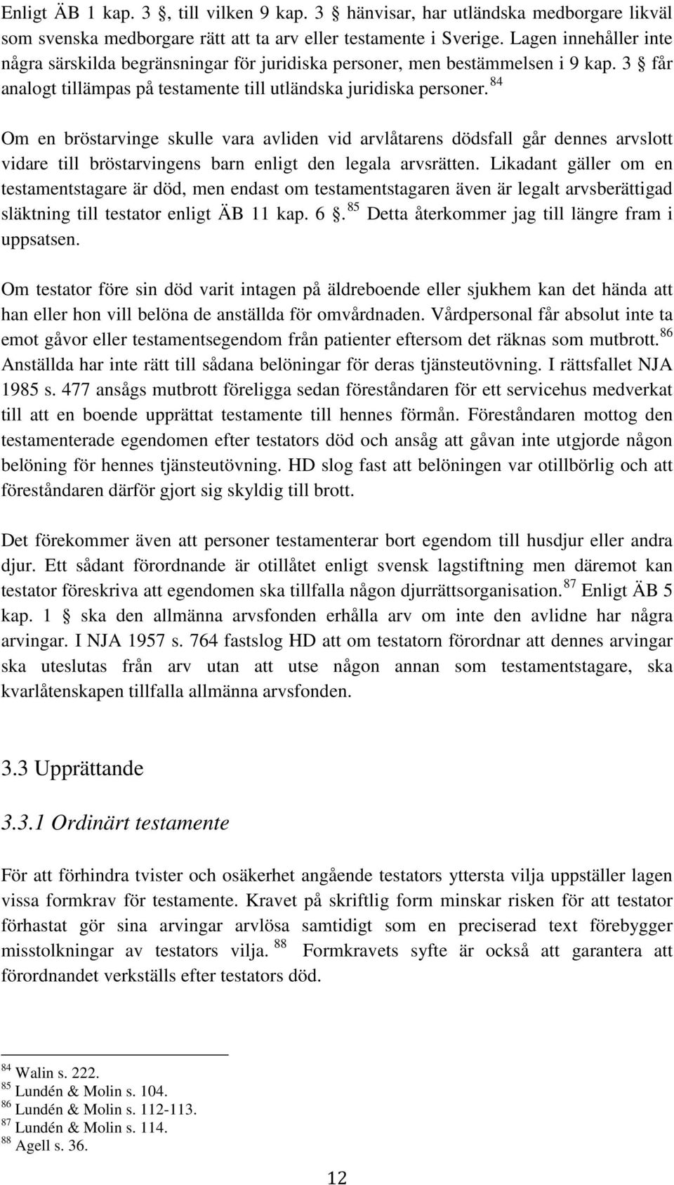 84 Om en bröstarvinge skulle vara avliden vid arvlåtarens dödsfall går dennes arvslott vidare till bröstarvingens barn enligt den legala arvsrätten.