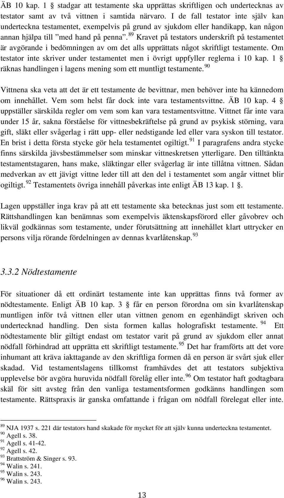 89 Kravet på testators underskrift på testamentet är avgörande i bedömningen av om det alls upprättats något skriftligt testamente.