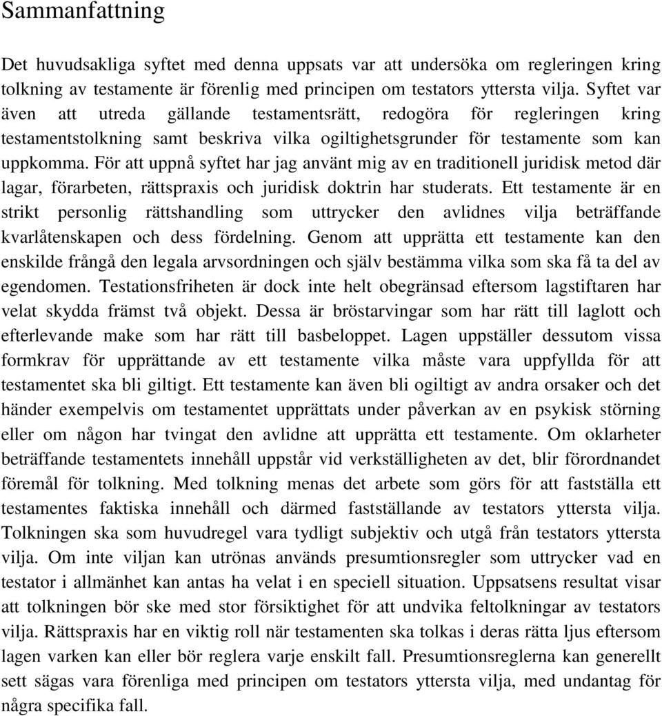 För att uppnå syftet har jag använt mig av en traditionell juridisk metod där lagar, förarbeten, rättspraxis och juridisk doktrin har studerats.