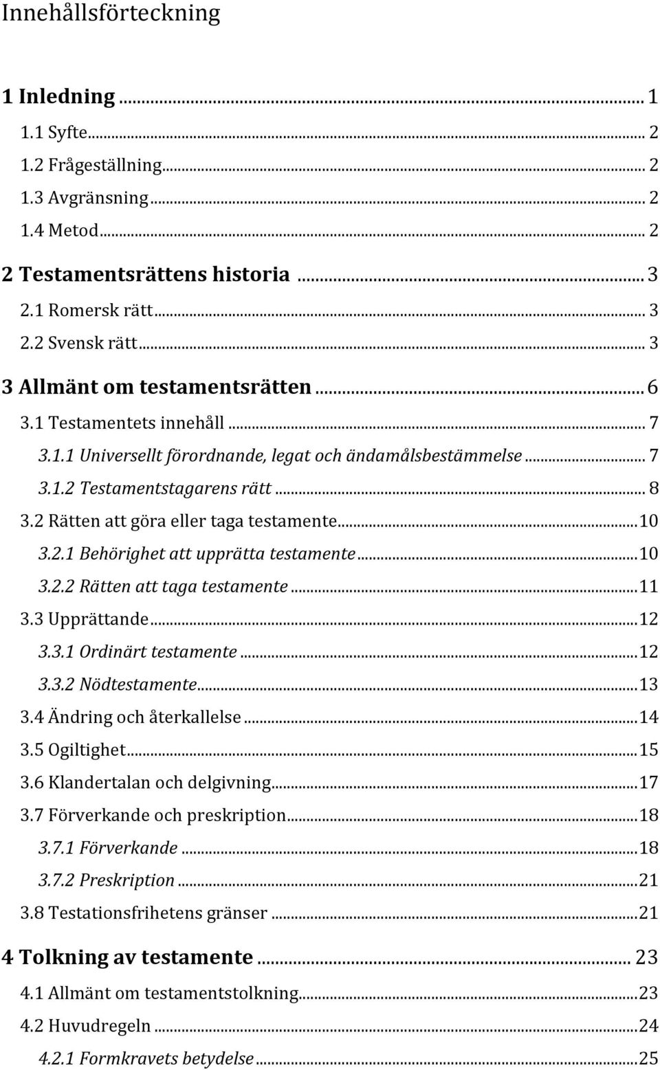 2 Rätten att göra eller taga testamente... 10 3.2.1 Behörighet att upprätta testamente... 10 3.2.2 Rätten att taga testamente... 11 3.3 Upprättande... 12 3.3.1 Ordinärt testamente... 12 3.3.2 Nödtestamente.