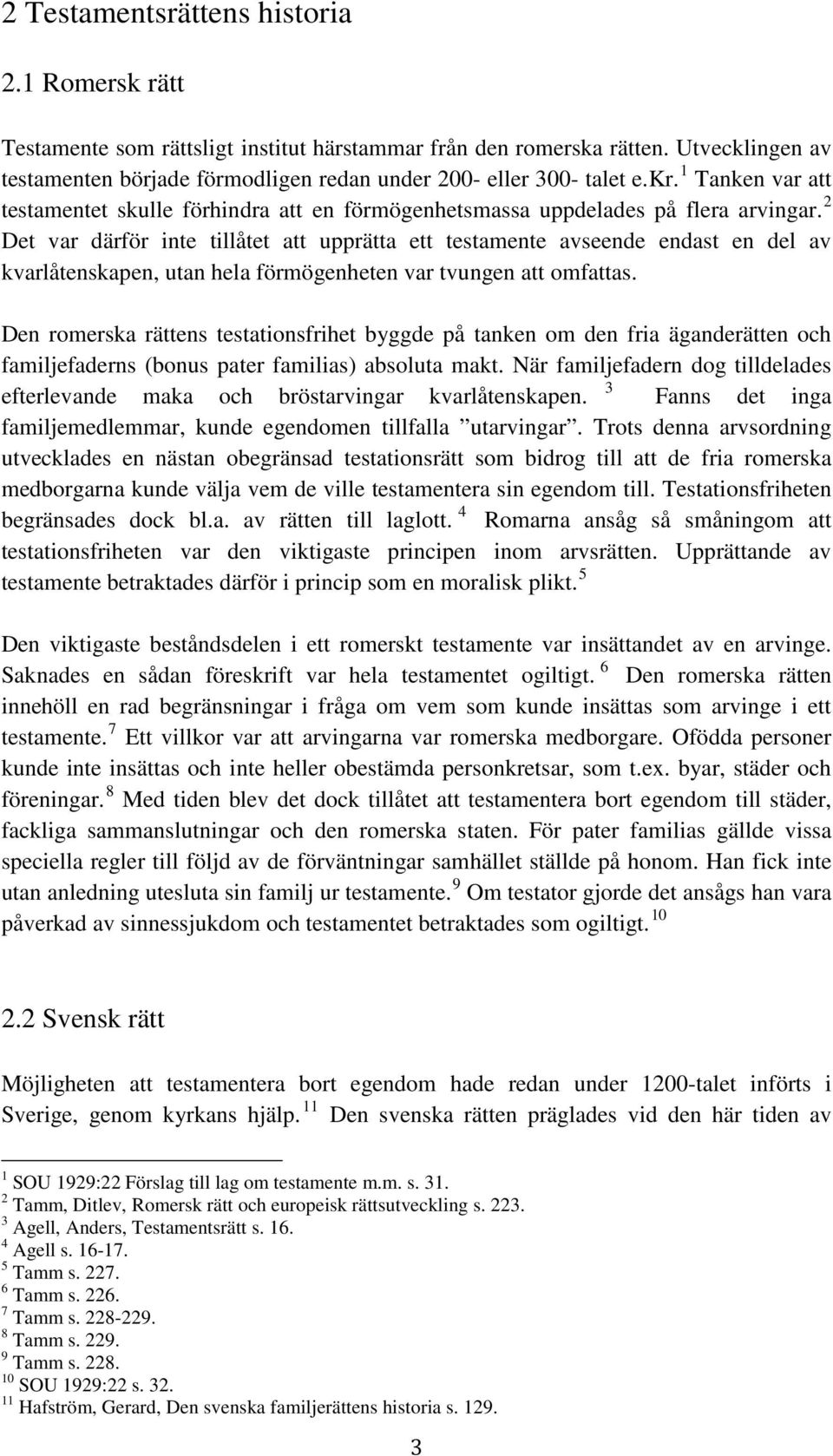 2 Det var därför inte tillåtet att upprätta ett testamente avseende endast en del av kvarlåtenskapen, utan hela förmögenheten var tvungen att omfattas.