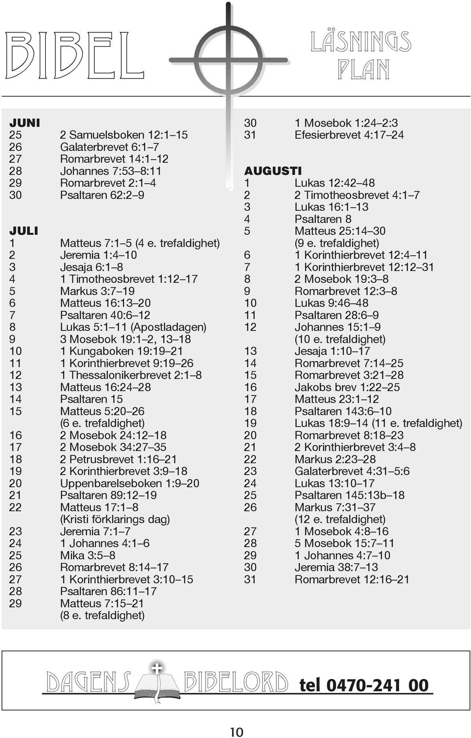 Kungaboken 19:19 21 11 1 Korinthierbrevet 9:19 26 12 1 Thessalonikerbrevet 2:1 8 13 Matteus 16:24 28 14 Psaltaren 15 15 Matteus 5:20 26 (6 e.