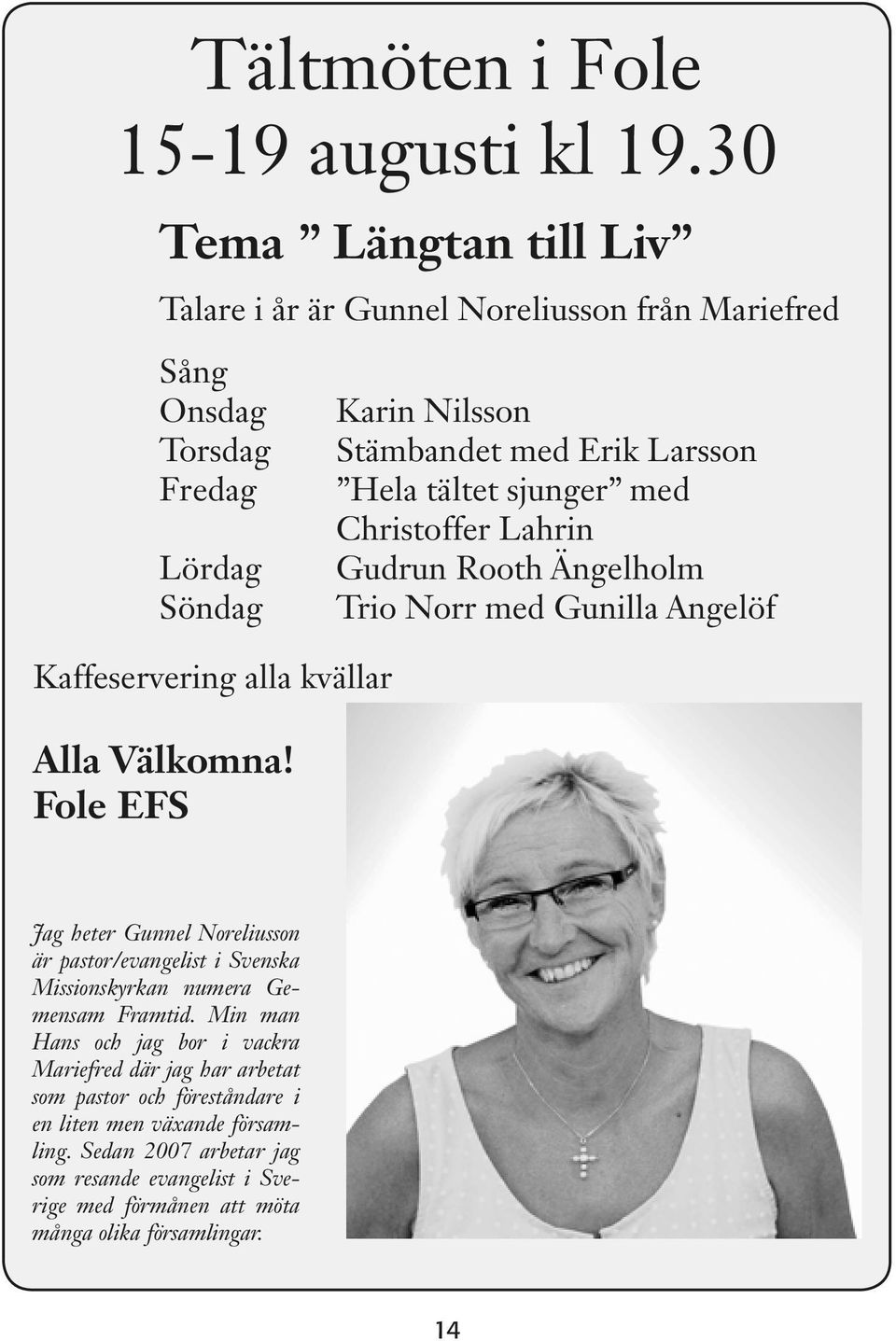 sjunger med Christoffer Lahrin Gudrun Rooth Ängelholm Trio Norr med Gunilla Angelöf Kaffeservering alla kvällar Alla Välkomna!