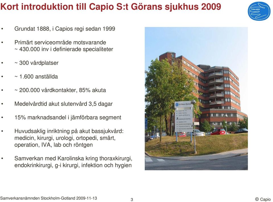 000 vårdkontakter, 85% akuta Medelvårdtid akut slutenvård 3,5 dagar 15% marknadsandel i jämförbara segment Huvudsaklig inriktning på