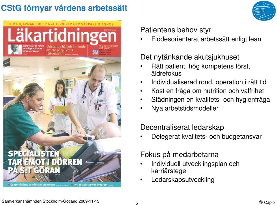 om nutrition och valfrihet Städningen en kvalitets- och hygienfråga Nya arbetstidsmodeller Decentraliserat ledarskap