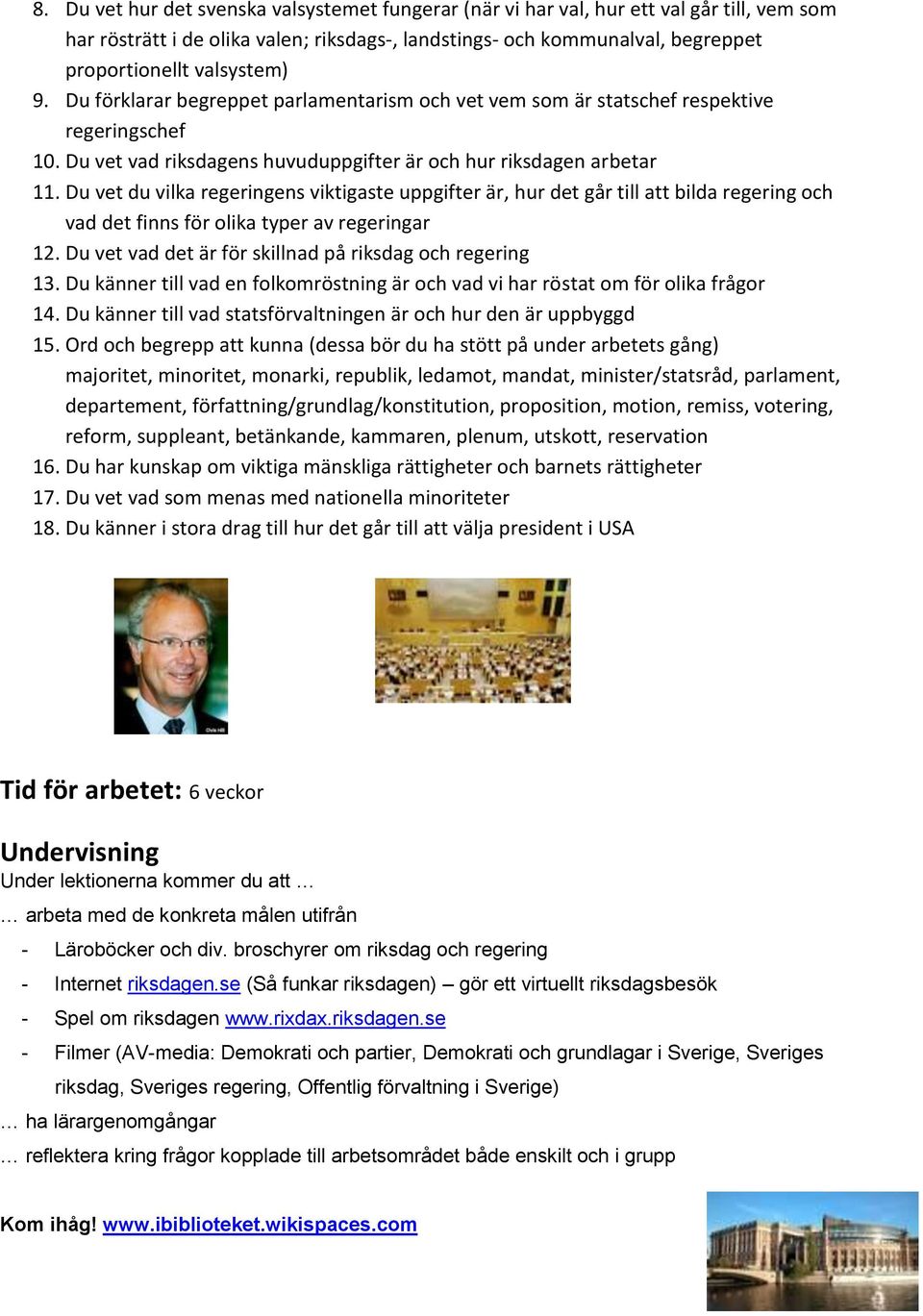 Du vet du vilka regeringens viktigaste uppgifter är, hur det går till att bilda regering och vad det finns för olika typer av regeringar 12. Du vet vad det är för skillnad på riksdag och regering 13.