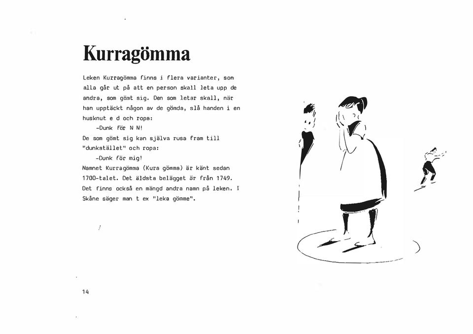 Utkrockade kulor får spelaren behålla. Den som krockat ut en kula, får fortsätta att krocka ut genom puttning.