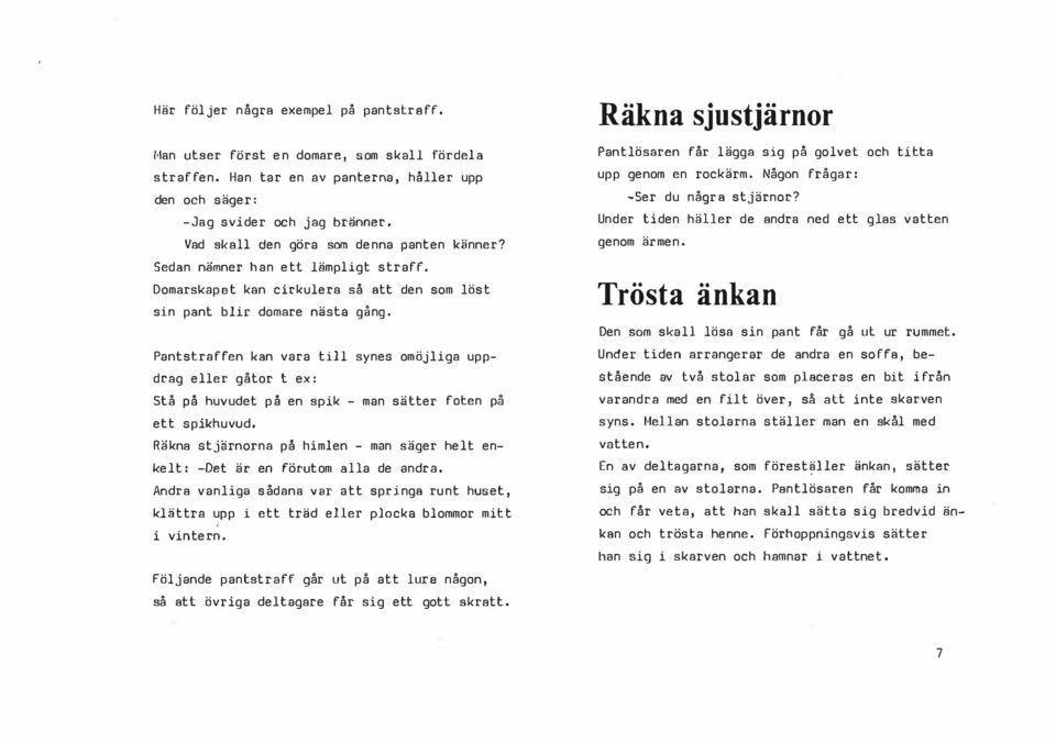 Posten går Deltagarna utser en tagare. De övriga tar var sitt stadsnamn och berättar för varandra vilken stad de valt. Sedan väljer man var sin friplats, ett träd, en husknut e d.