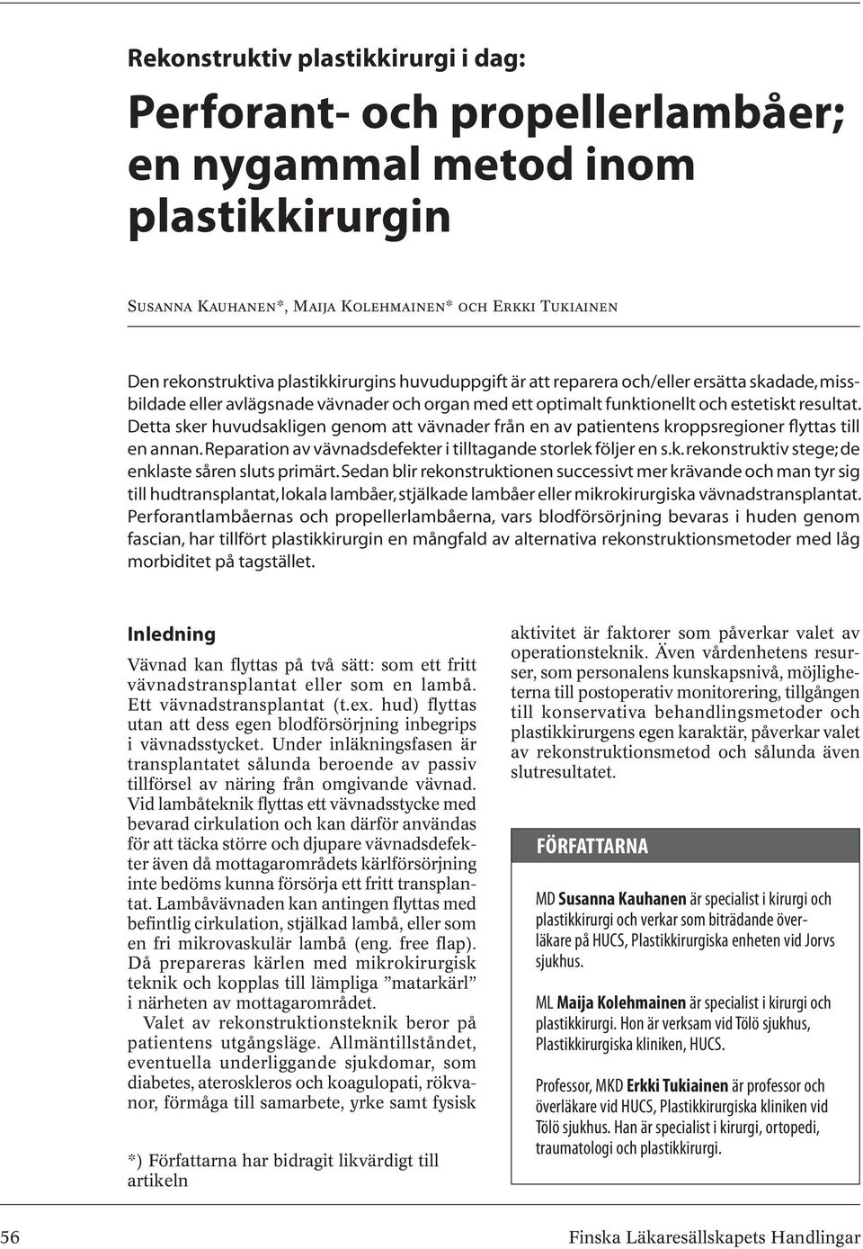 Detta sker huvudsakligen genom att vävnader från en av patientens kroppsregioner flyttas till en annan. Reparation av vävnadsdefekter i tilltagande storlek följer en s.k. rekonstruktiv stege; de enklaste såren sluts primärt.