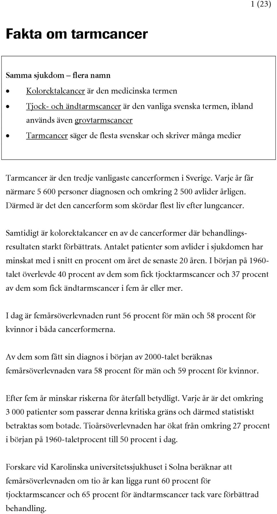 Därmed är det den cancerform som skördar flest liv efter lungcancer. Samtidigt är kolorektalcancer en av de cancerformer där behandlingsresultaten starkt förbättrats.