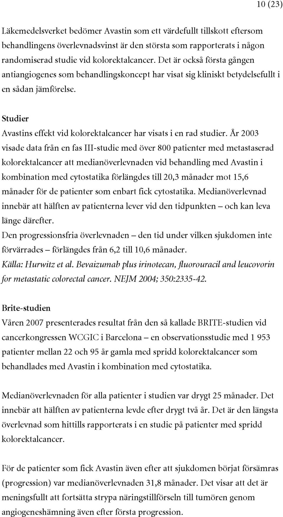 År 2003 visade data från en fas III-studie med över 800 patienter med metastaserad kolorektalcancer att medianöverlevnaden vid behandling med Avastin i kombination med cytostatika förlängdes till