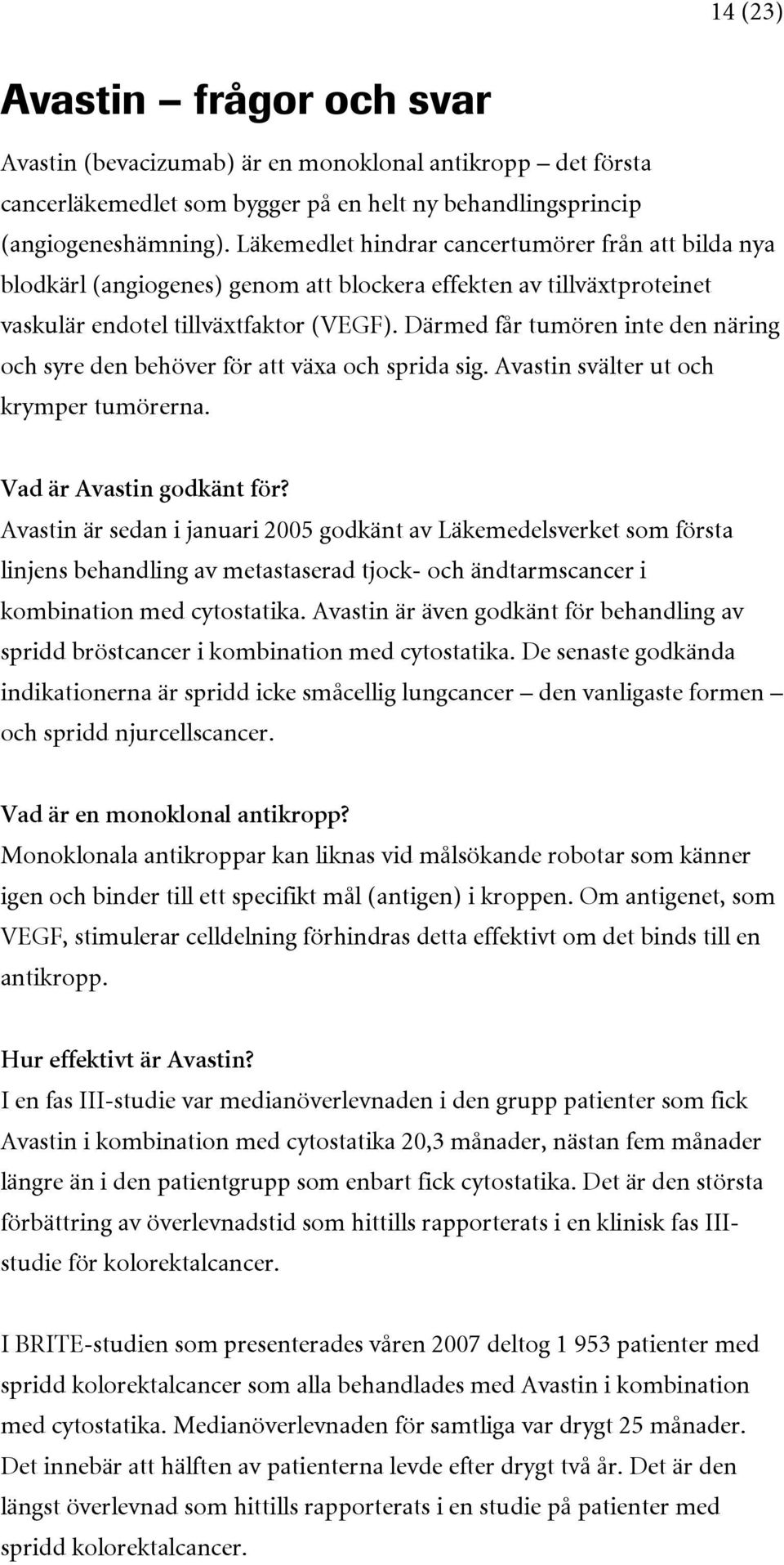 Därmed får tumören inte den näring och syre den behöver för att växa och sprida sig. Avastin svälter ut och krymper tumörerna. Vad är Avastin godkänt för?