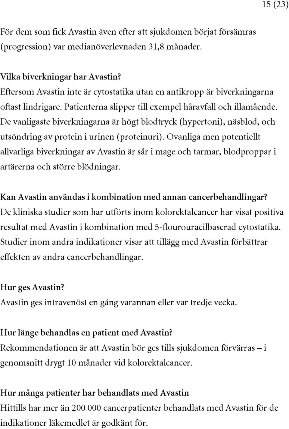 De vanligaste biverkningarna är högt blodtryck (hypertoni), näsblod, och utsöndring av protein i urinen (proteinuri).