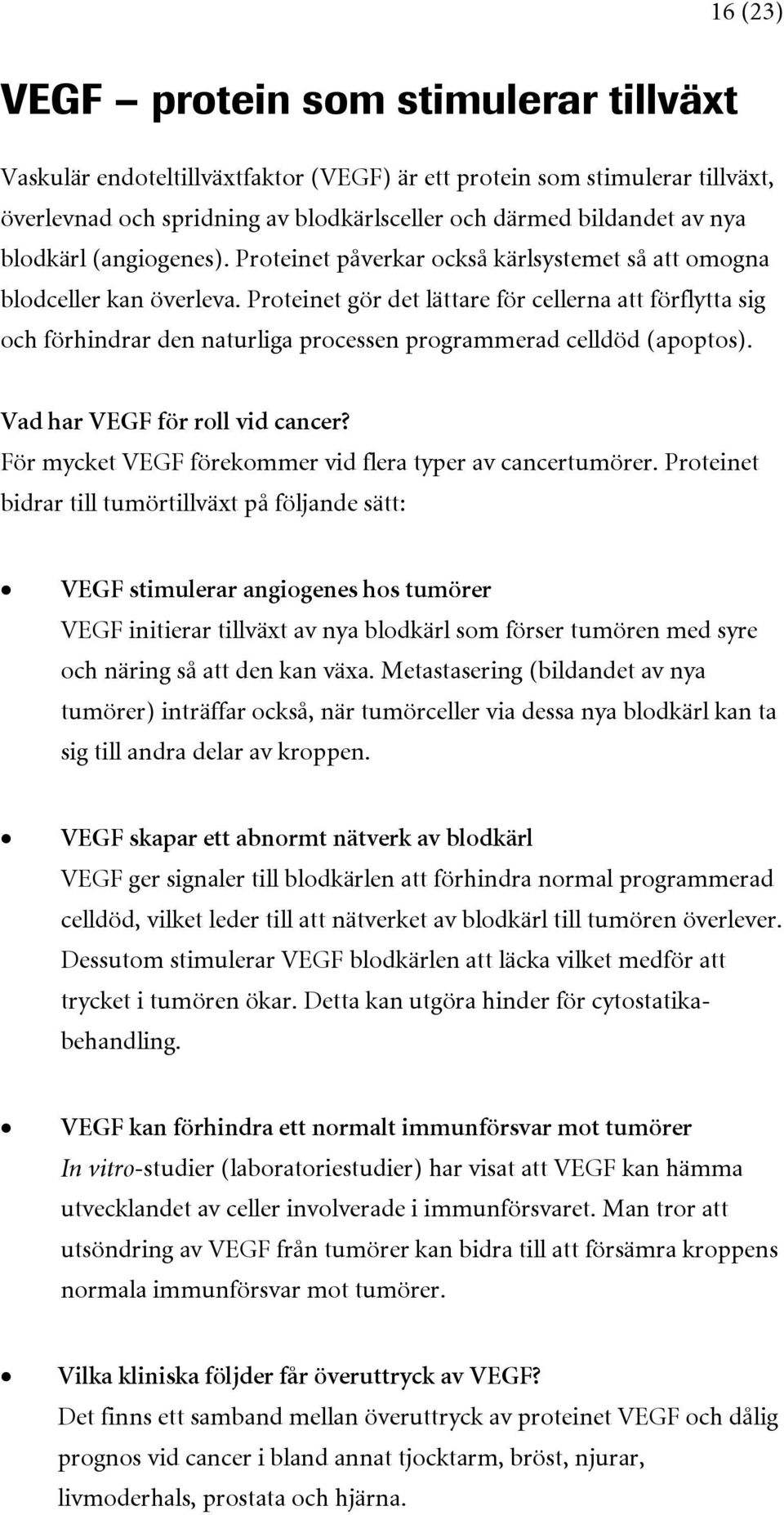 Proteinet gör det lättare för cellerna att förflytta sig och förhindrar den naturliga processen programmerad celldöd (apoptos). Vad har VEGF för roll vid cancer?