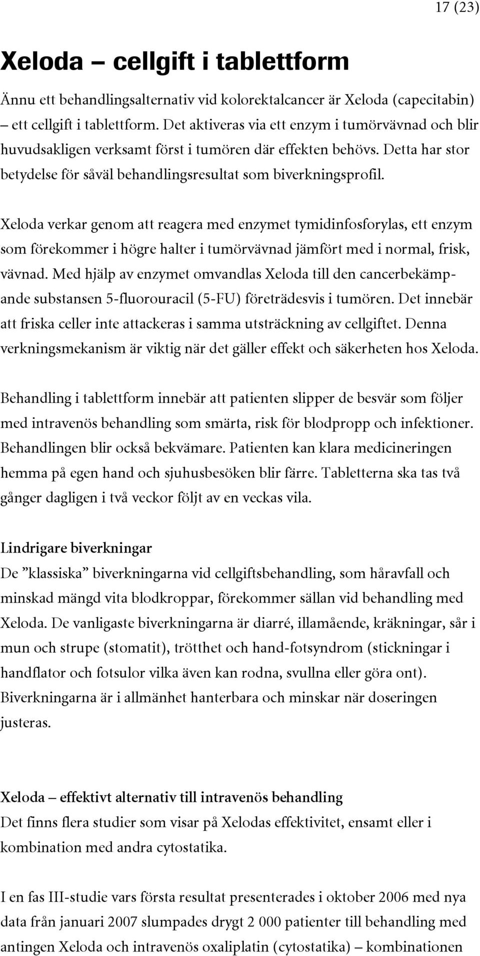 Xeloda verkar genom att reagera med enzymet tymidinfosforylas, ett enzym som förekommer i högre halter i tumörvävnad jämfört med i normal, frisk, vävnad.