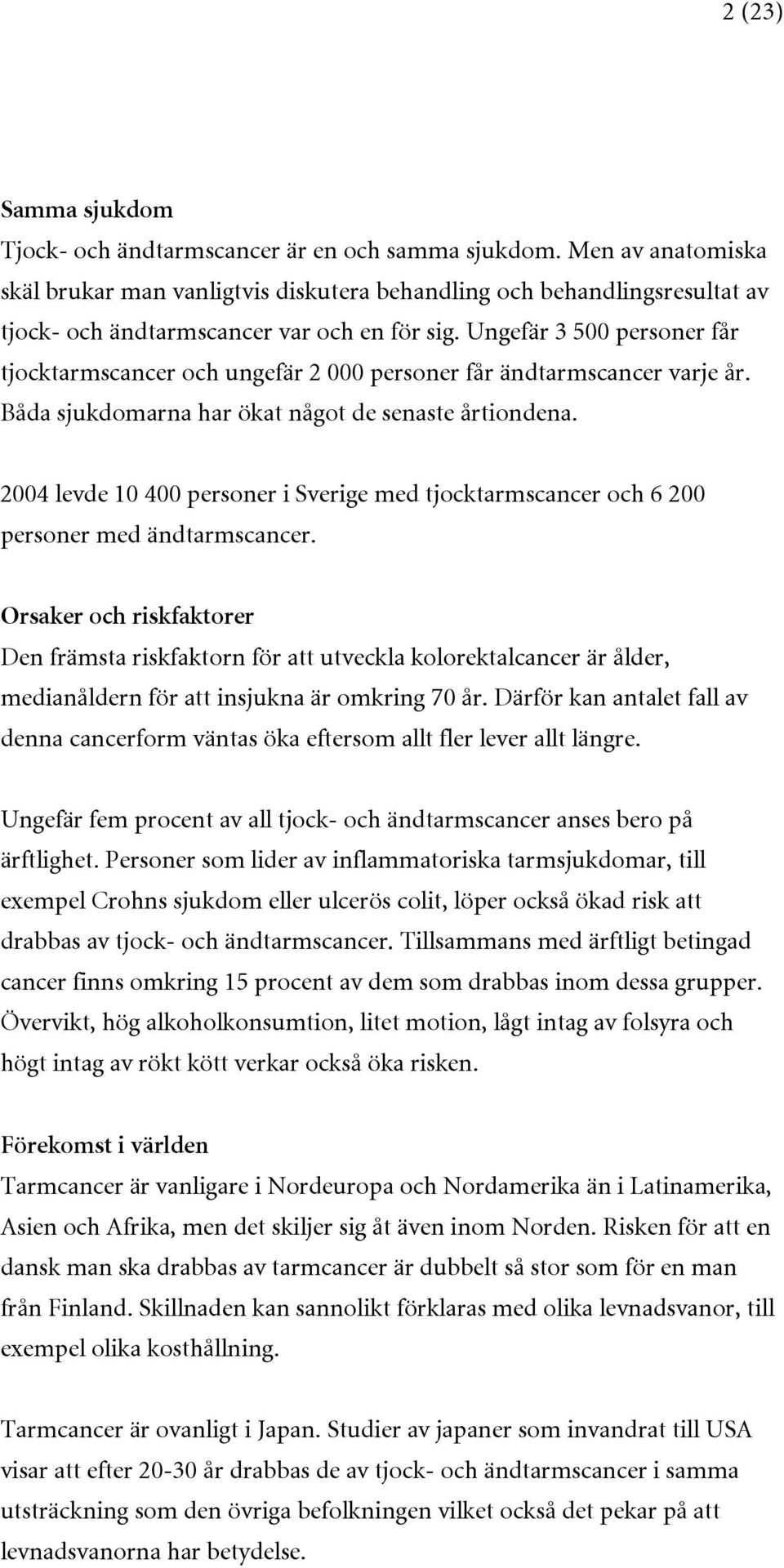 Ungefär 3 500 personer får tjocktarmscancer och ungefär 2 000 personer får ändtarmscancer varje år. Båda sjukdomarna har ökat något de senaste årtiondena.