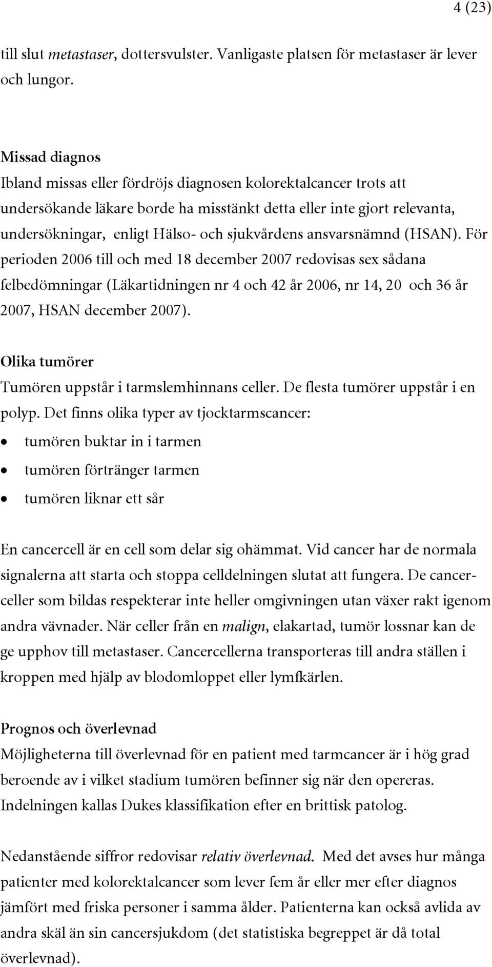 ansvarsnämnd (HSAN). För perioden 2006 till och med 18 december 2007 redovisas sex sådana felbedömningar (Läkartidningen nr 4 och 42 år 2006, nr 14, 20 och 36 år 2007, HSAN december 2007).