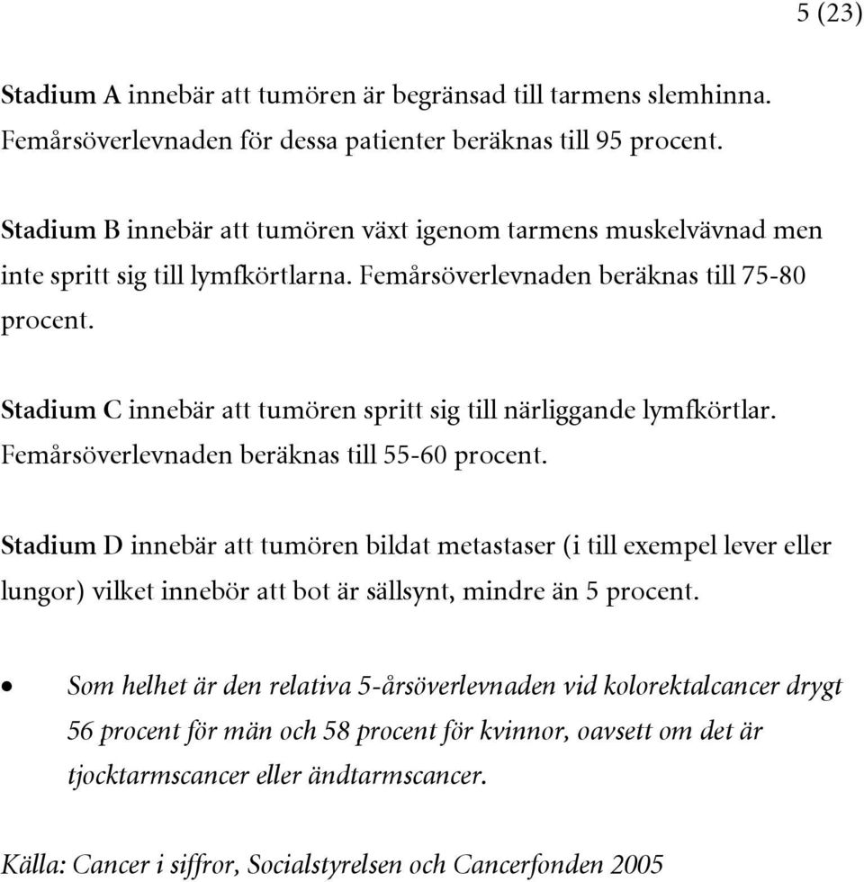 Stadium C innebär att tumören spritt sig till närliggande lymfkörtlar. Femårsöverlevnaden beräknas till 55-60 procent.