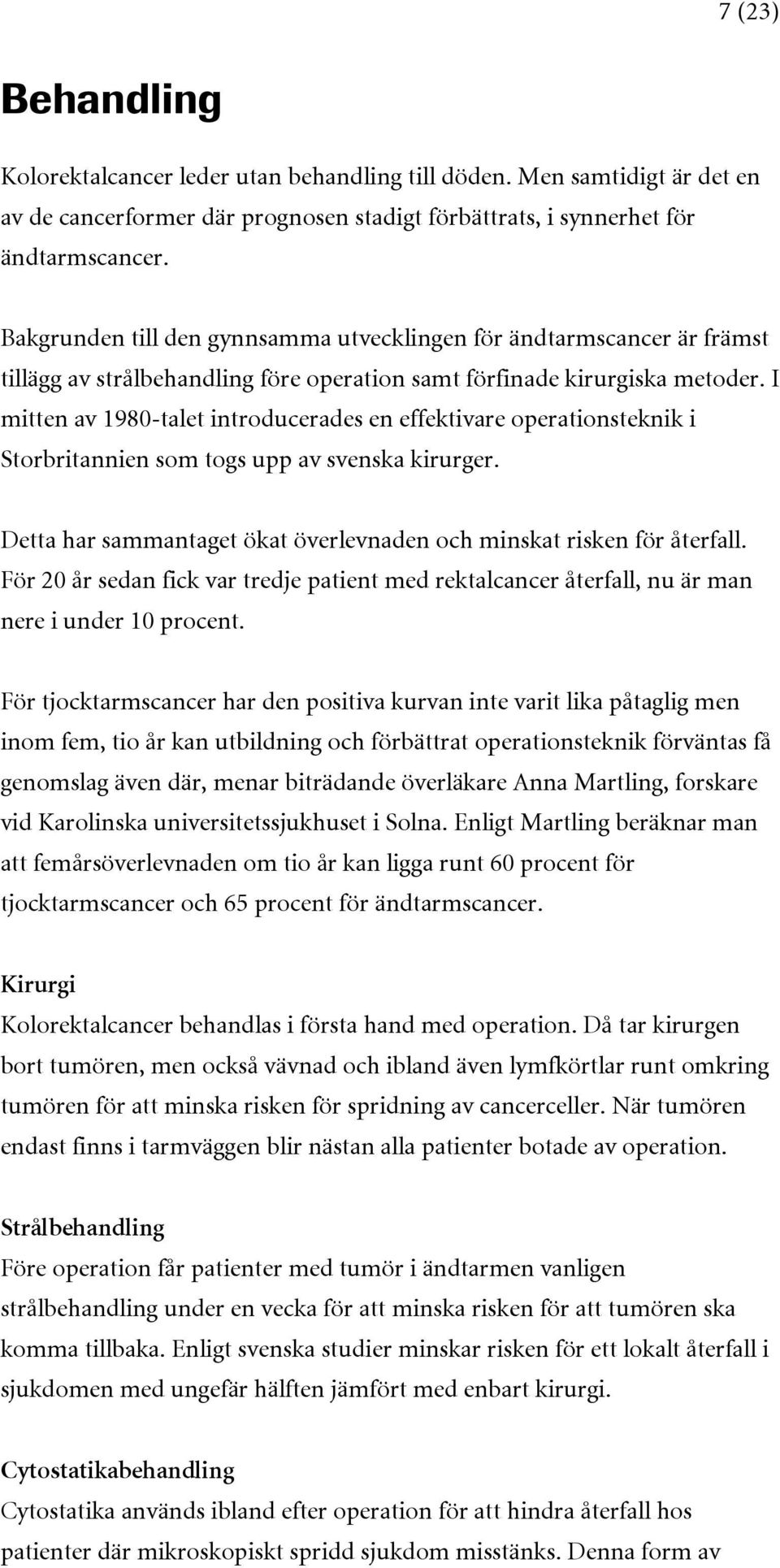 I mitten av 1980-talet introducerades en effektivare operationsteknik i Storbritannien som togs upp av svenska kirurger. Detta har sammantaget ökat överlevnaden och minskat risken för återfall.