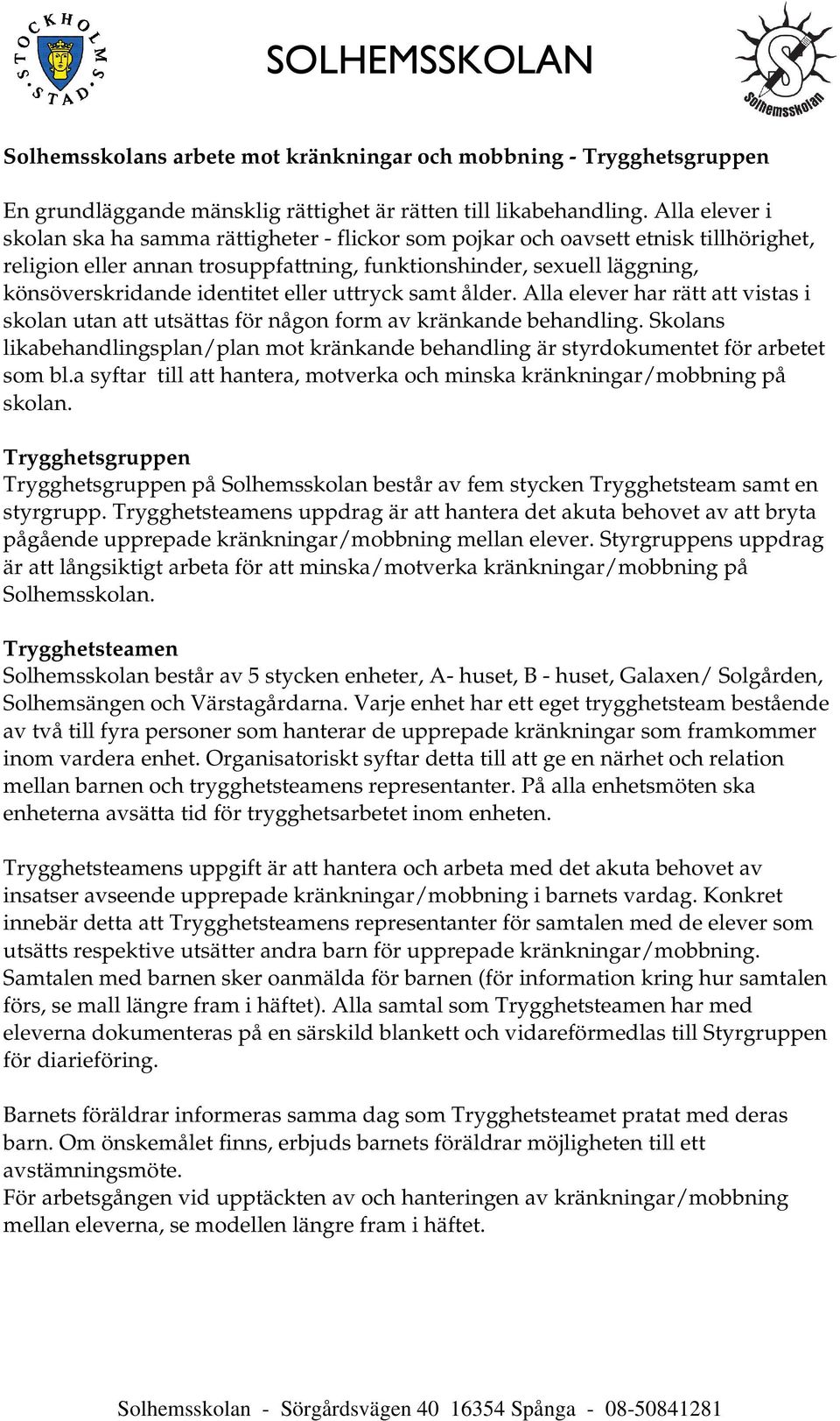 identitet eller uttryck samt ålder. Alla elever har rätt att vistas i skolan utan att utsättas för någon form av kränkande behandling.