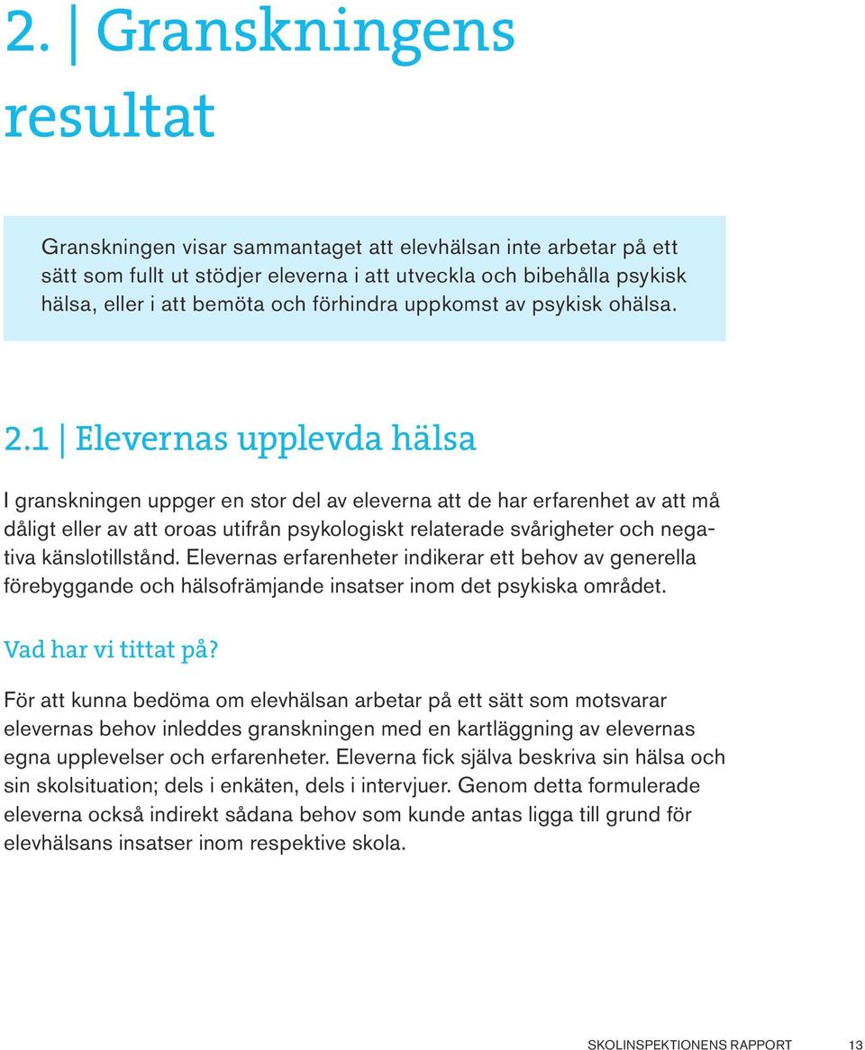 1 Elevernas upplevda hälsa I granskningen uppger en stor del av eleverna att de har erfarenhet av att må dåligt eller av att oroas utifrån psykologiskt relaterade svårigheter och negativa