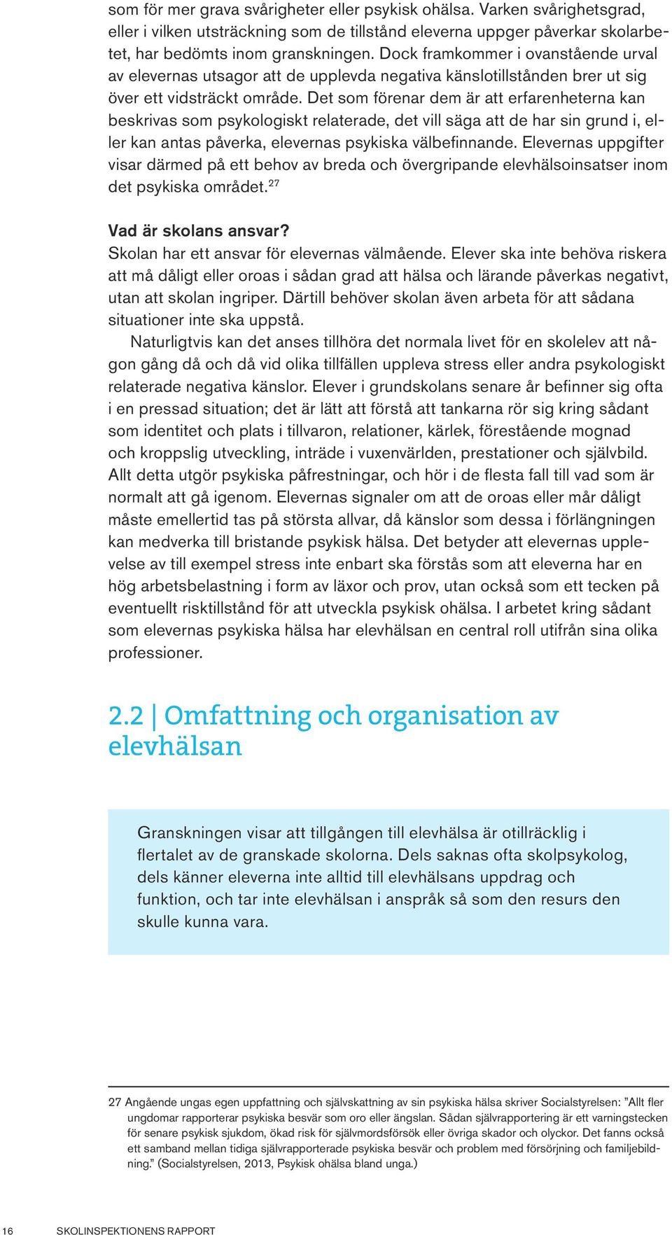 Det som förenar dem är att erfarenheterna kan beskrivas som psykologiskt relaterade, det vill säga att de har sin grund i, eller kan antas påverka, elevernas psykiska välbefinnande.