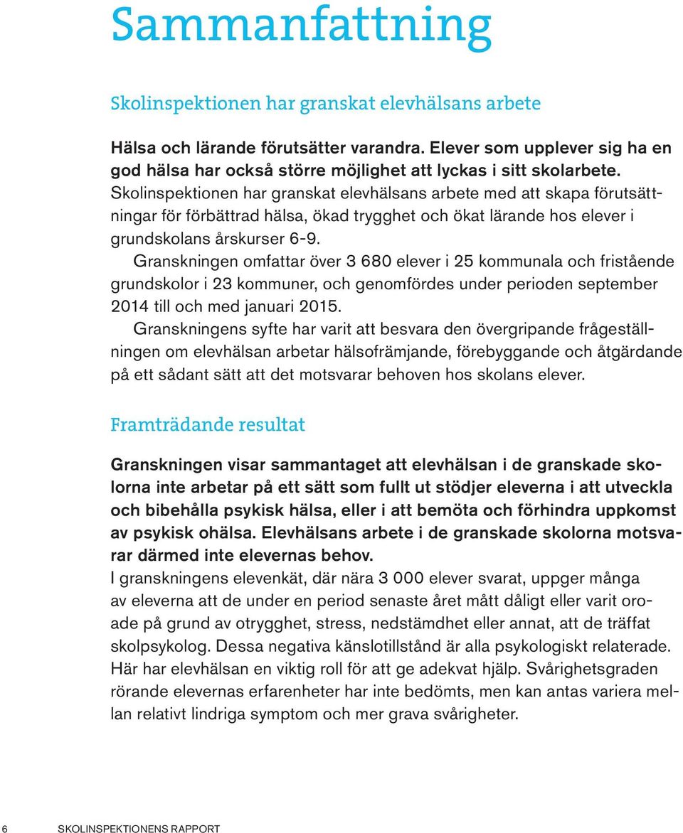 Granskningen omfattar över 3 680 elever i 25 kommunala och fristående grundskolor i 23 kommuner, och genomfördes under perioden september 2014 till och med januari 2015.