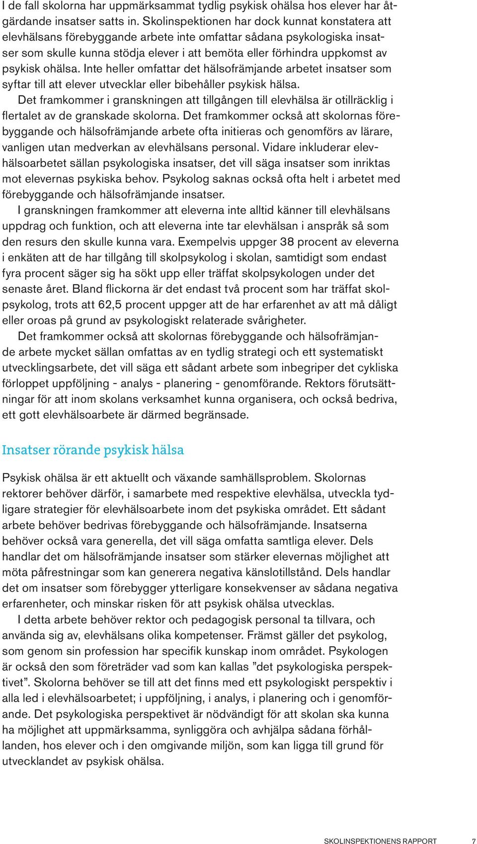 psykisk ohälsa. Inte heller omfattar det hälsofrämjande arbetet insatser som syftar till att elever utvecklar eller bibehåller psykisk hälsa.