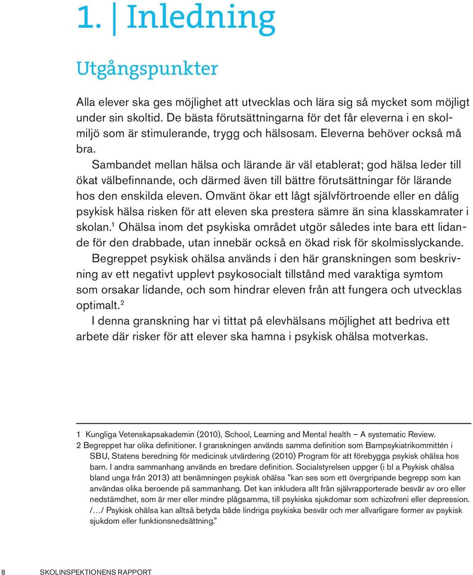 Sambandet mellan hälsa och lärande är väl etablerat; god hälsa leder till ökat välbefinnande, och därmed även till bättre förutsättningar för lärande hos den enskilda eleven.