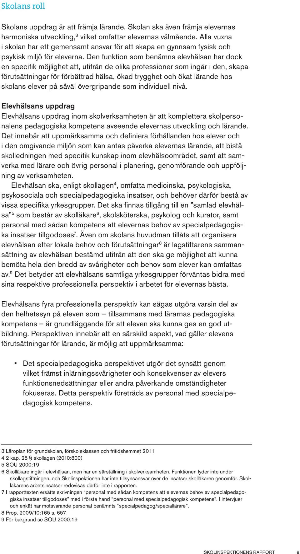 Den funktion som benämns elevhälsan har dock en specifik möjlighet att, utifrån de olika professioner som ingår i den, skapa förutsättningar för förbättrad hälsa, ökad trygghet och ökat lärande hos