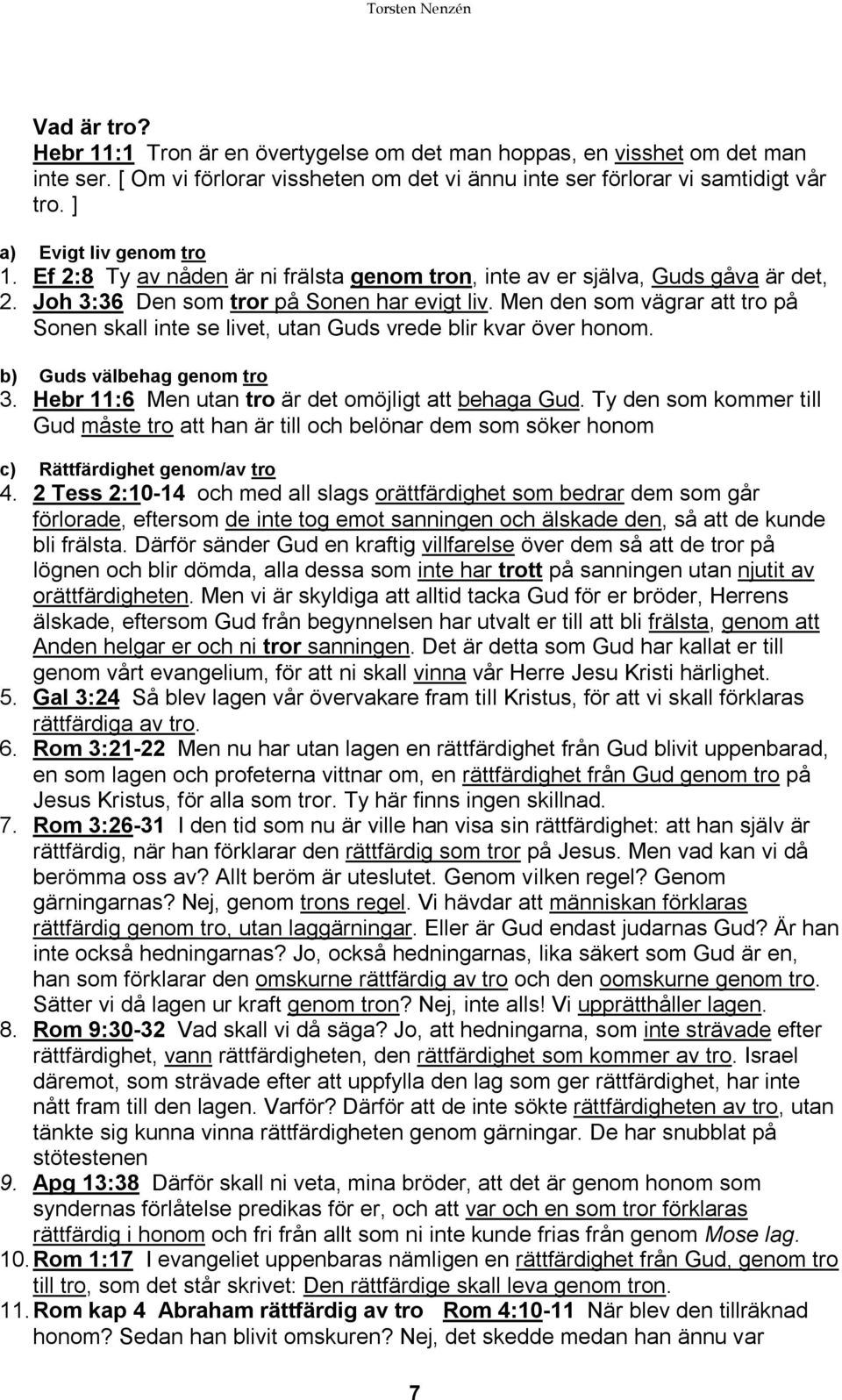 Men den som vägrar att tro på Sonen skall inte se livet, utan Guds vrede blir kvar över honom. b) Guds välbehag genom tro 3. Hebr 11:6 Men utan tro är det omöjligt att behaga Gud.