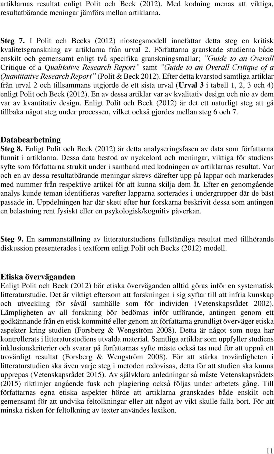 Författarna granskade studierna både enskilt och gemensamt enligt två specifika granskningsmallar; Guide to an Overall Critique of a Qualitative Research Report samt Guide to an Overall Critique of a