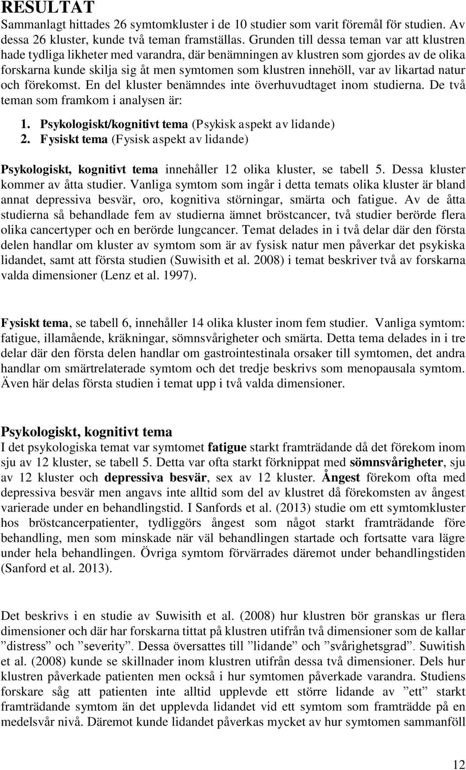 av likartad natur och förekomst. En del kluster benämndes inte överhuvudtaget inom studierna. De två teman som framkom i analysen är: 1. Psykologiskt/kognitivt tema (Psykisk aspekt av lidande) 2.