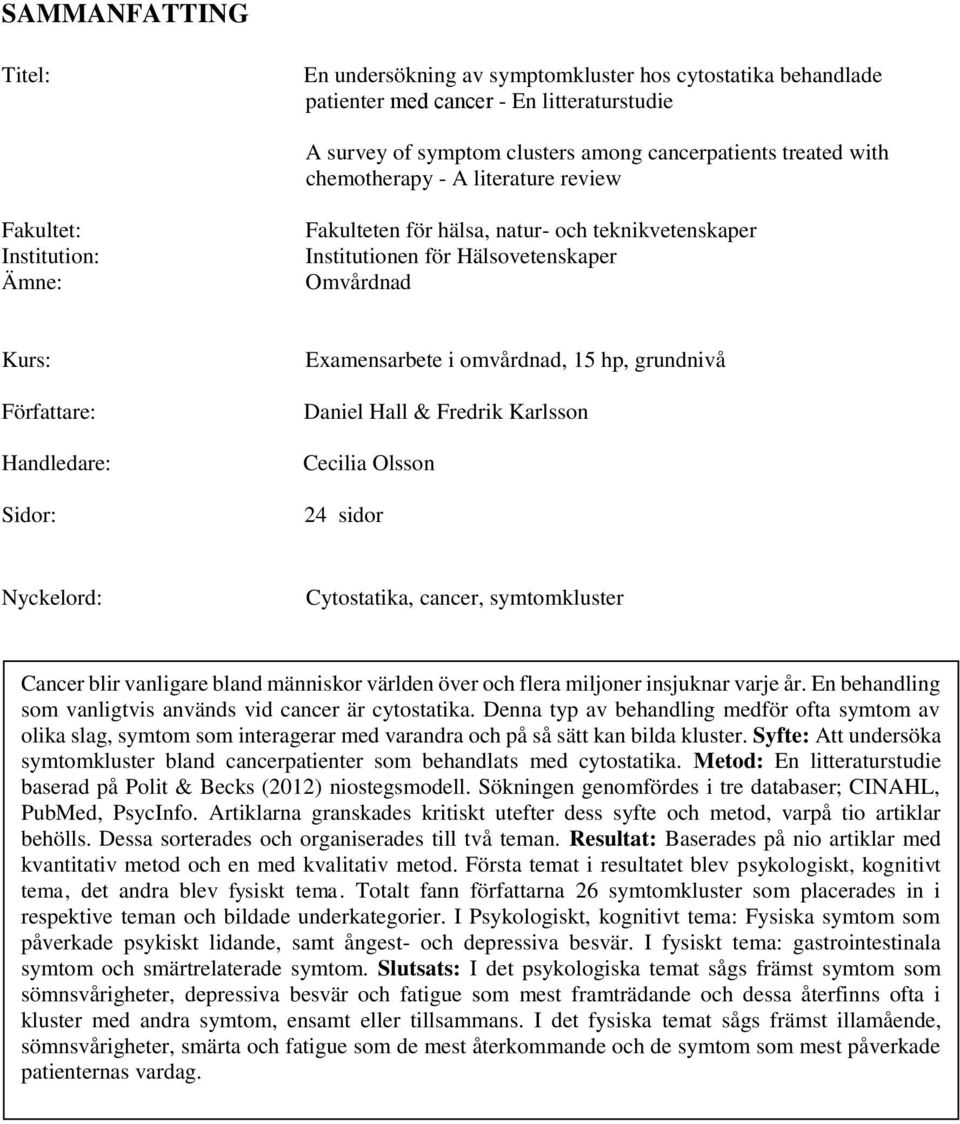 Examensarbete i omvårdnad, 15 hp, grundnivå Daniel Hall & Fredrik Karlsson Cecilia Olsson 24 sidor Nyckelord: Cytostatika, cancer, symtomkluster Cancer blir vanligare bland människor världen över och