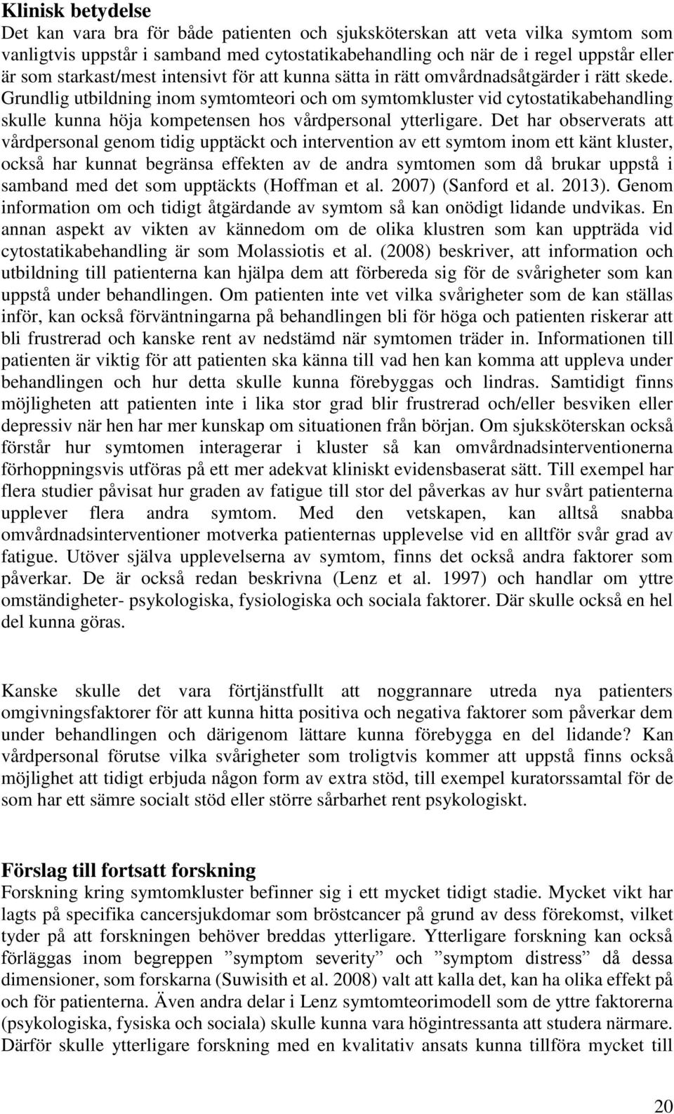 Grundlig utbildning inom symtomteori och om symtomkluster vid cytostatikabehandling skulle kunna höja kompetensen hos vårdpersonal ytterligare.