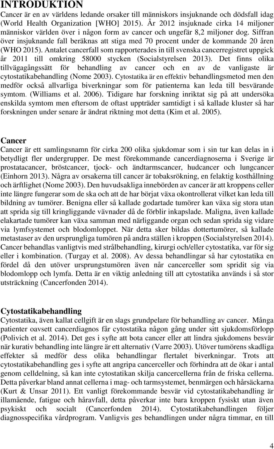 Siffran över insjuknande fall beräknas att stiga med 70 procent under de kommande 20 åren (WHO 2015).