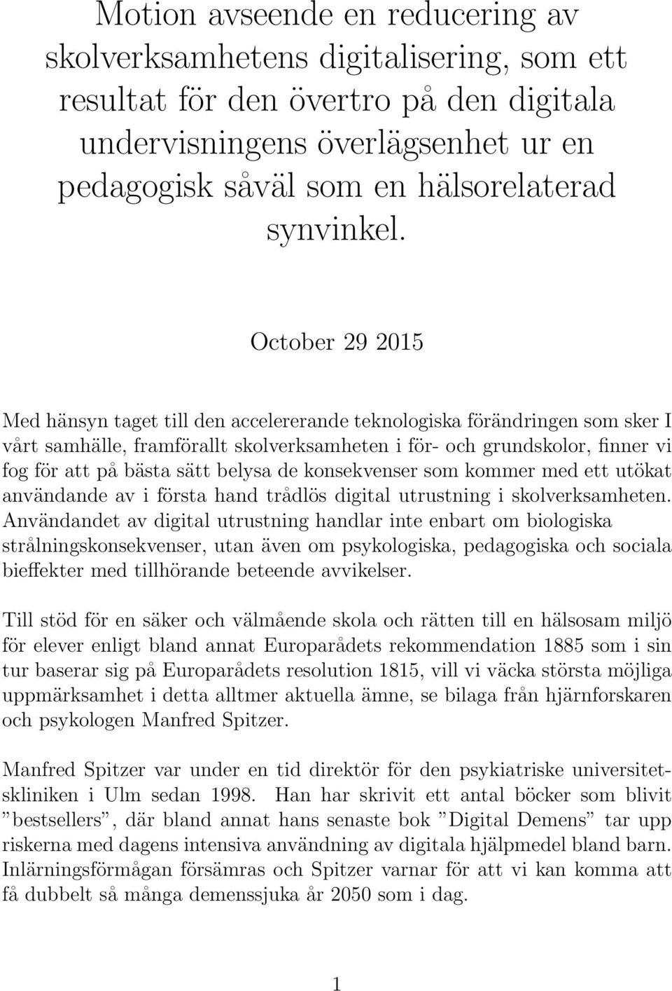 October 29 2015 Med hänsyn taget till den accelererande teknologiska förändringen som sker I vårt samhälle, framförallt skolverksamheten i för- och grundskolor, finner vi fog för att på bästa sätt