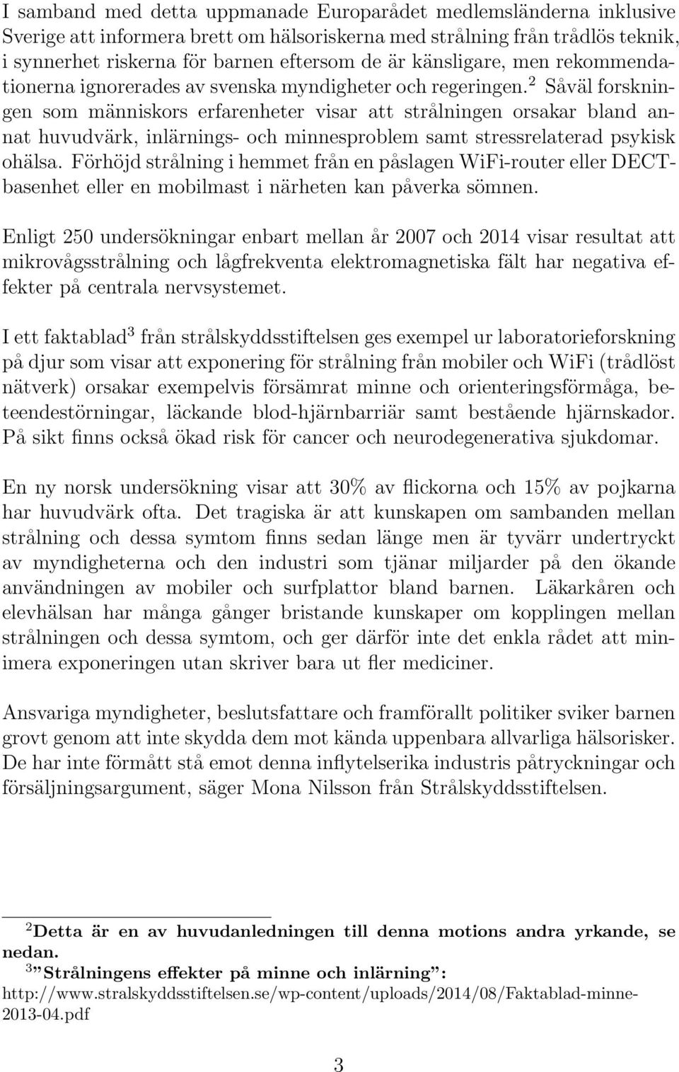 2 Såväl forskningen som människors erfarenheter visar att strålningen orsakar bland annat huvudvärk, inlärnings- och minnesproblem samt stressrelaterad psykisk ohälsa.