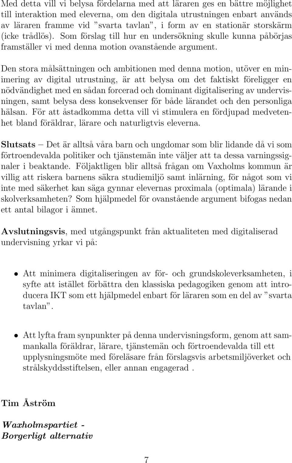 Den stora målsättningen och ambitionen med denna motion, utöver en minimering av digital utrustning, är att belysa om det faktiskt föreligger en nödvändighet med en sådan forcerad och dominant