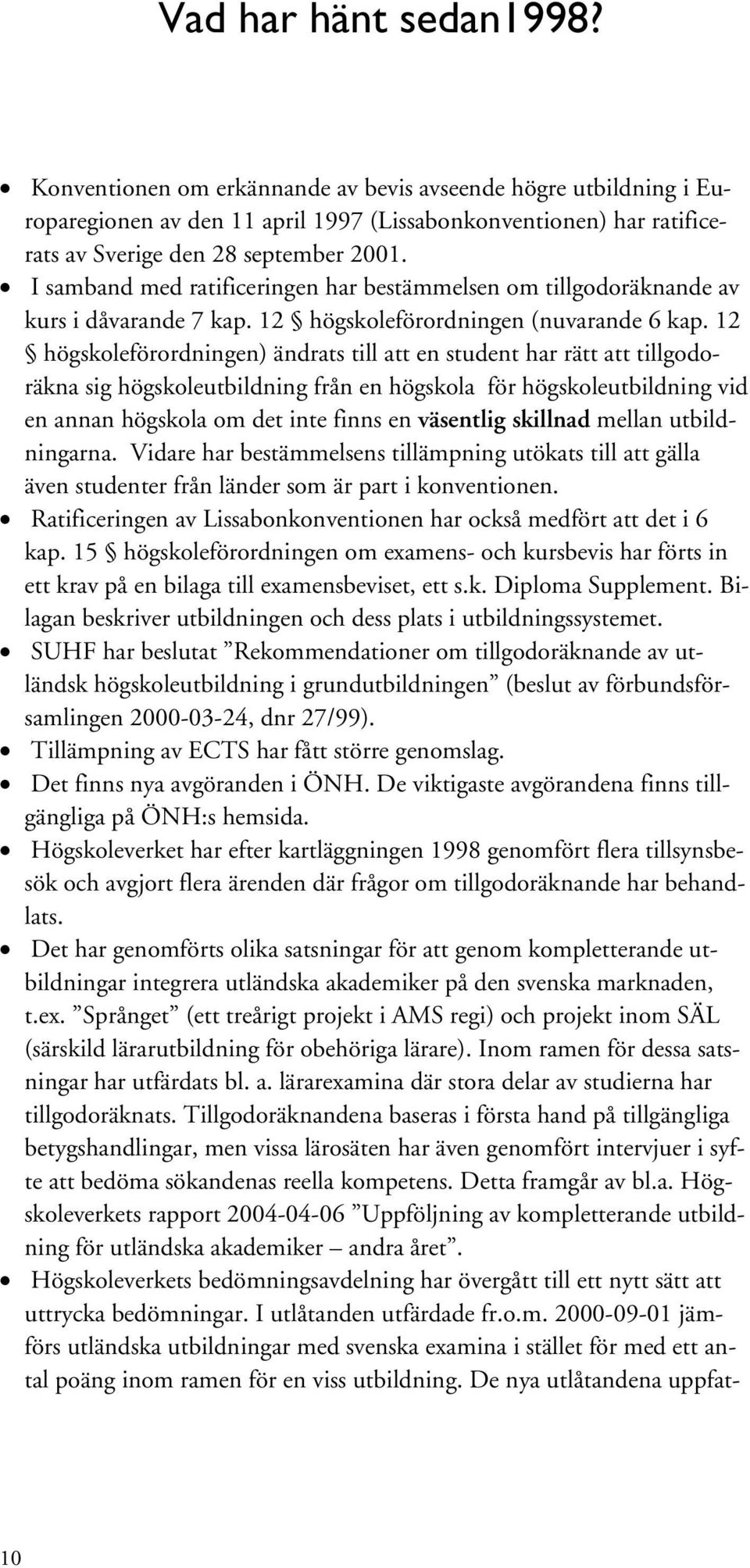 12 högskoleförordningen) ändrats till att en student har rätt att tillgodoräkna sig högskoleutbildning från en högskola för högskoleutbildning vid en annan högskola om det inte finns en väsentlig