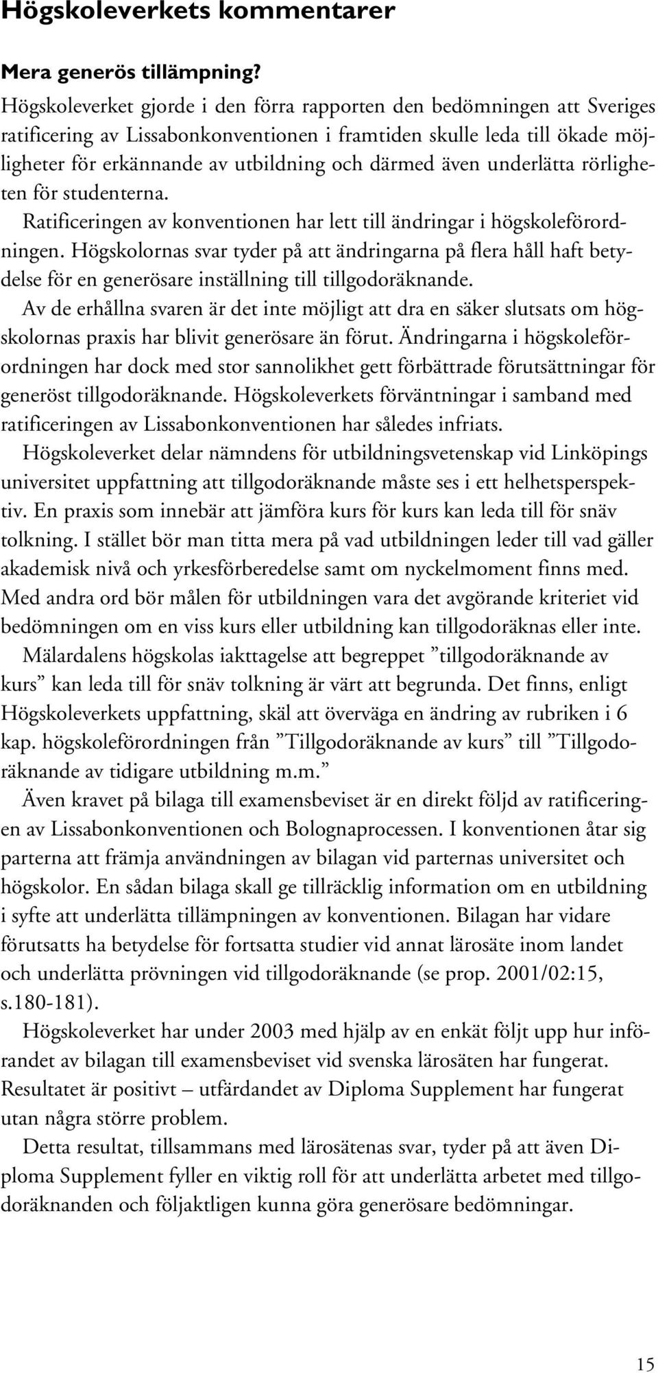 även underlätta rörligheten för studenterna. Ratificeringen av konventionen har lett till ändringar i högskoleförordningen.