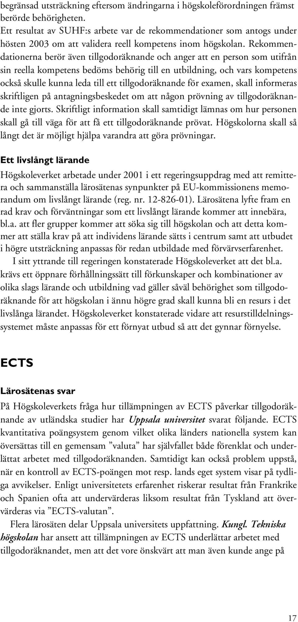 Rekommendationerna berör även tillgodoräknande och anger att en person som utifrån sin reella kompetens bedöms behörig till en utbildning, och vars kompetens också skulle kunna leda till ett