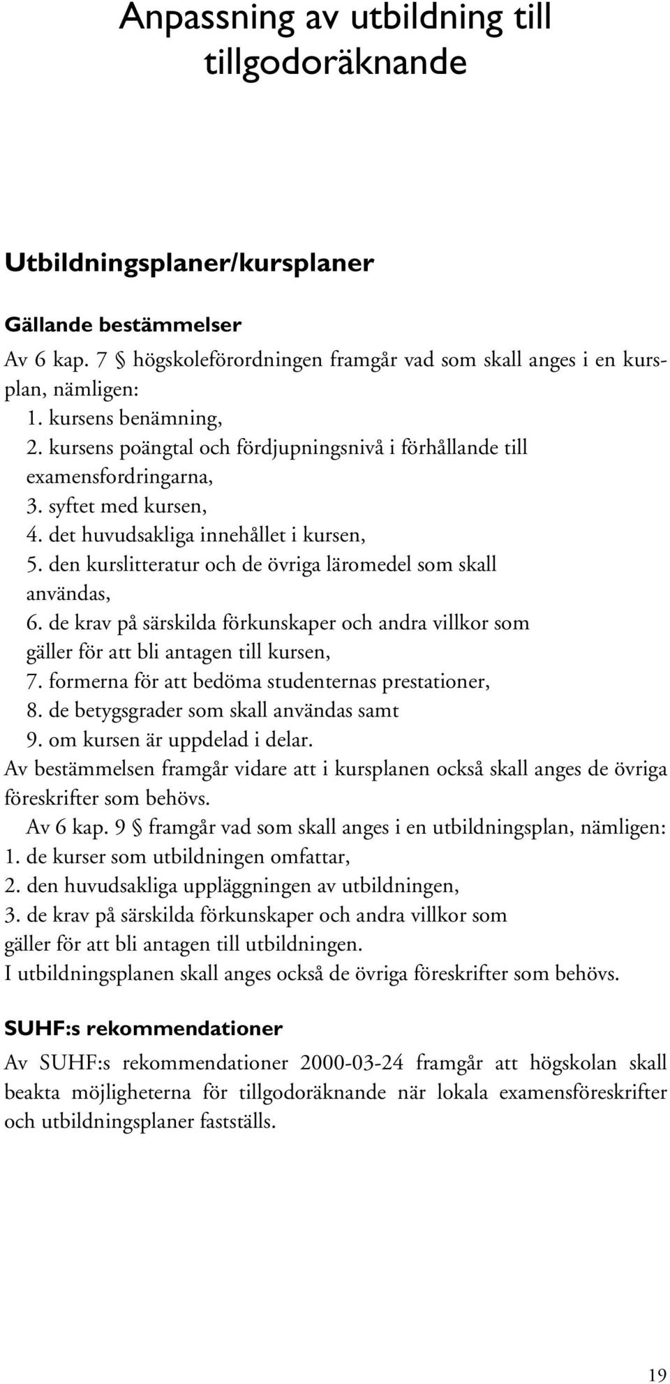 den kurslitteratur och de övriga läromedel som skall användas, 6. de krav på särskilda förkunskaper och andra villkor som gäller för att bli antagen till kursen, 7.